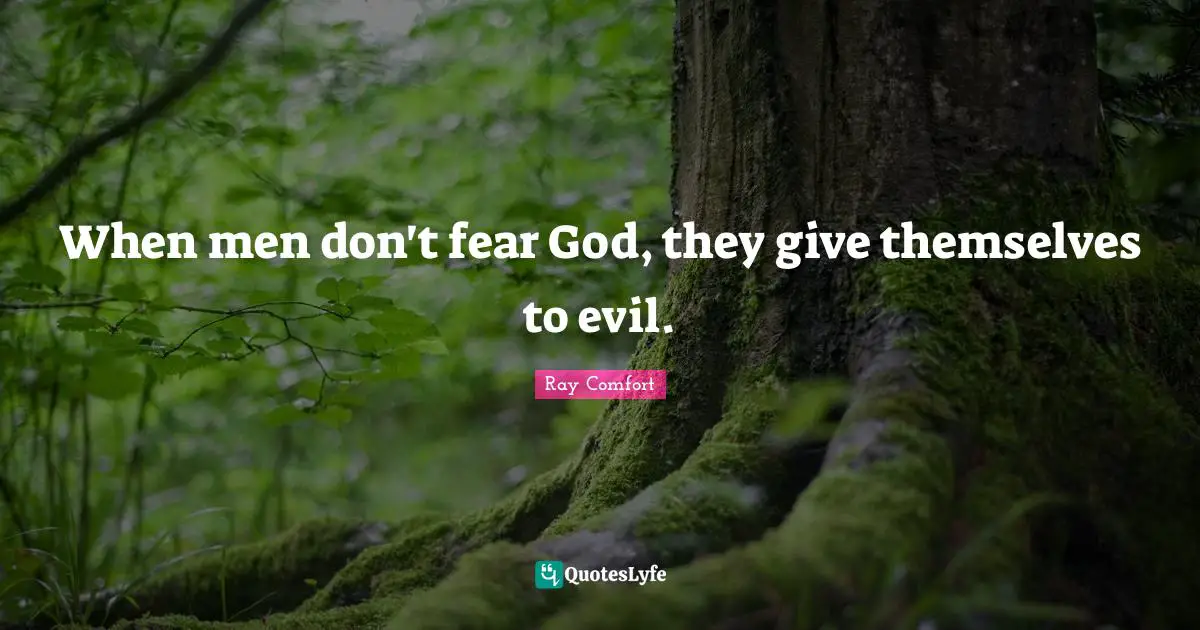 Ray Comfort Quotes: "When men don't fear God, they give themselves to evil."