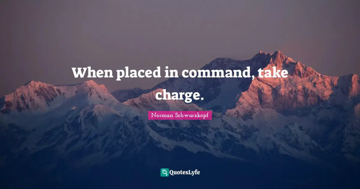 When placed in command, take charge.