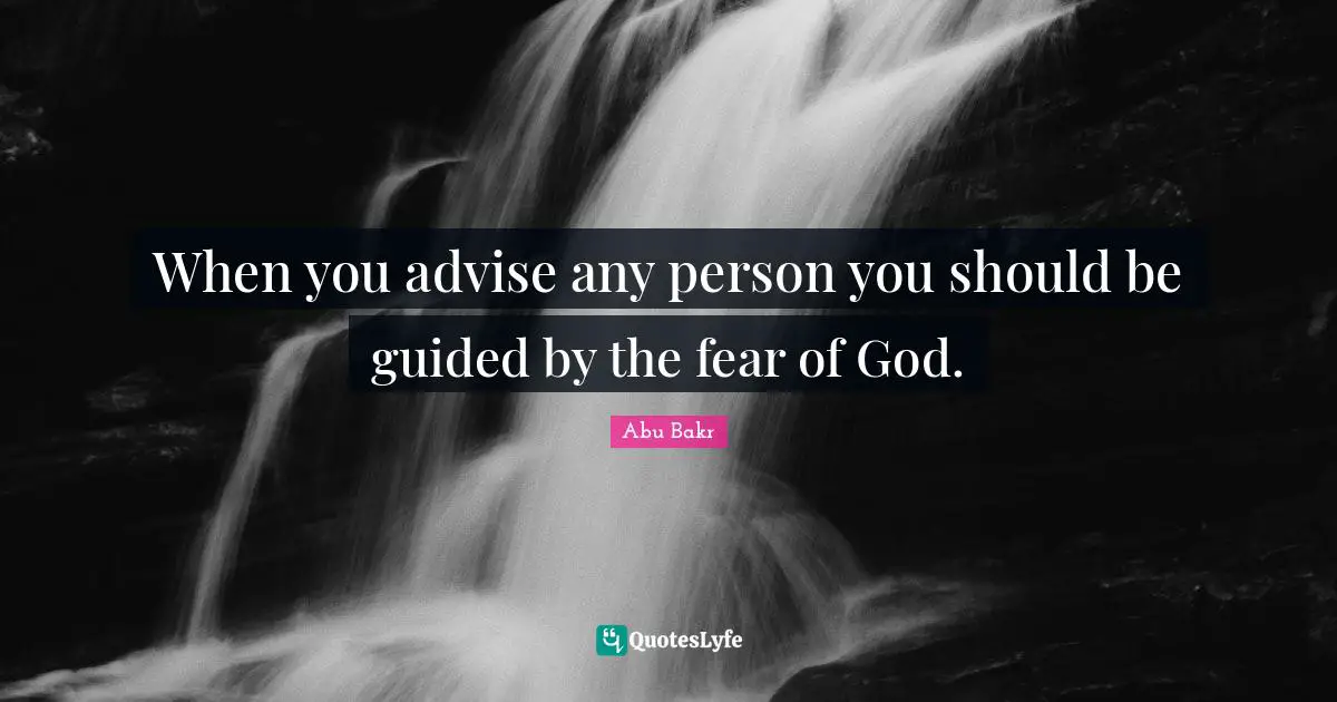 When you advise any person you should be guided by the fear of God.