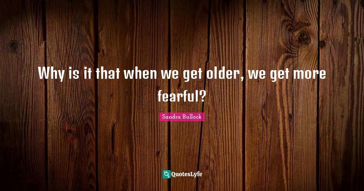 Why is it that when we get older, we get more fearful?