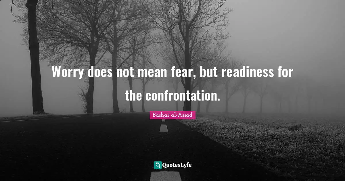 Confrontation Quotes: "Worry does not mean fear, but readiness for the confrontation."