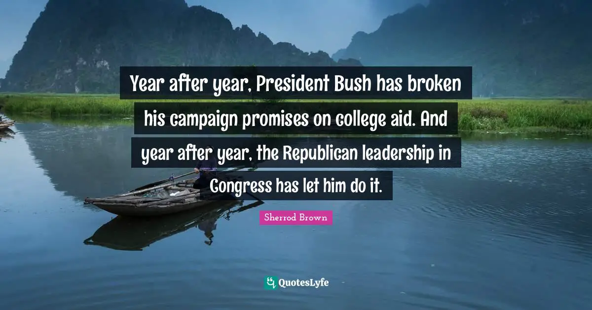Year after year, President Bush has broken his campaign promises on college aid. And year after year, the Republican leadership in Congress has let him do it.