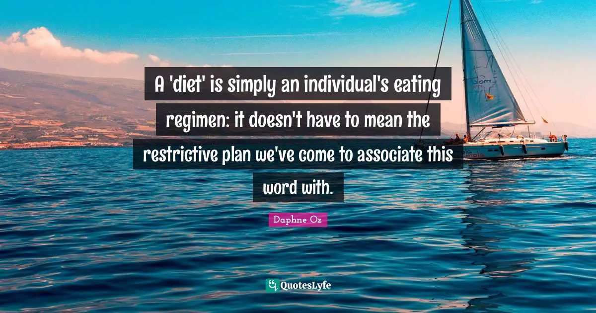 Daphne Oz Quotes: A 'diet' is simply an individual's eating regimen: it doesn't have to mean the restrictive plan we've come to associate this word with.