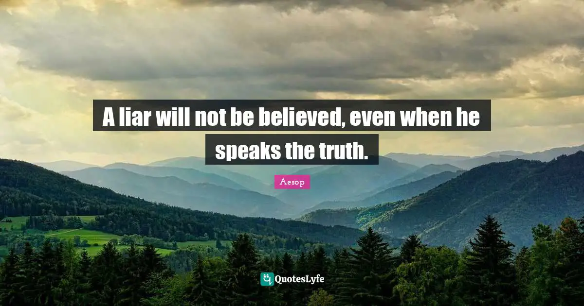 The Liar Quotes: "A liar will not be believed, even when he speaks the truth."