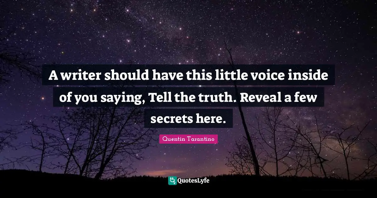 Quentin Tarantino Quotes: "A writer should have this little voice inside of you saying, Tell the truth. Reveal a few secrets here."