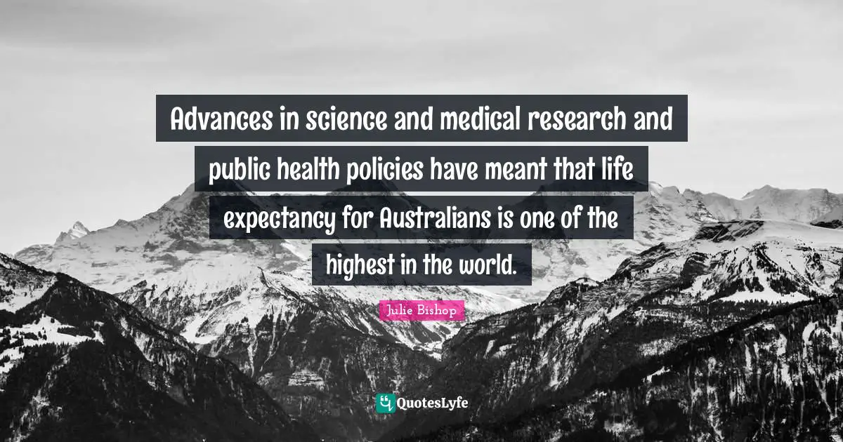 Advances in science and medical research and public health policies have meant that life expectancy for Australians is one of the highest in the world.