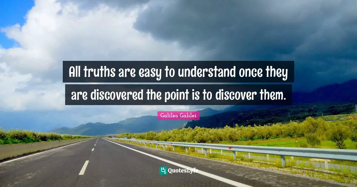 All truths are easy to understand once they are discovered the point i ...