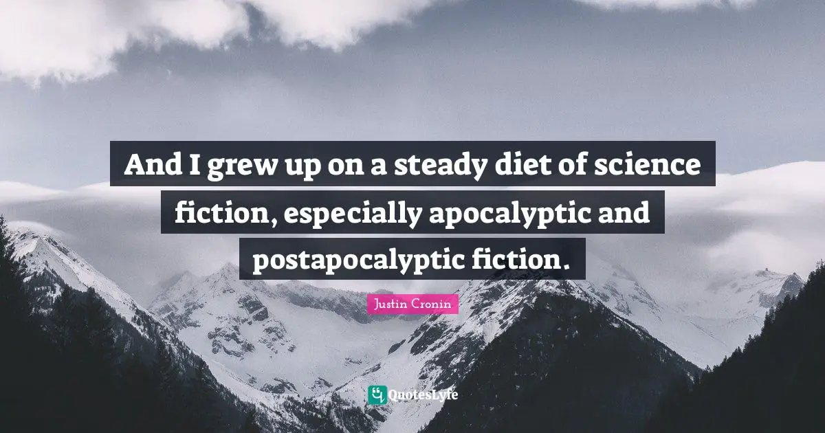 And I grew up on a steady diet of science fiction, especially apocalyptic and postapocalyptic fiction.