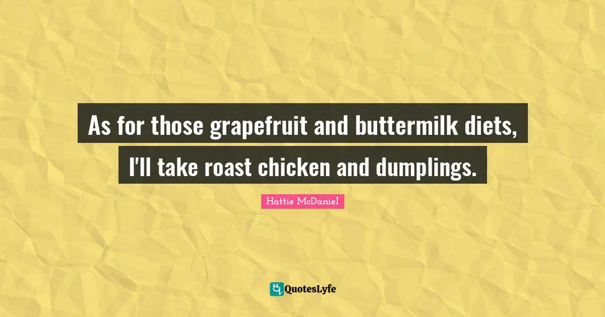 As for those grapefruit and buttermilk diets, I'll take roast chicken and dumplings.
