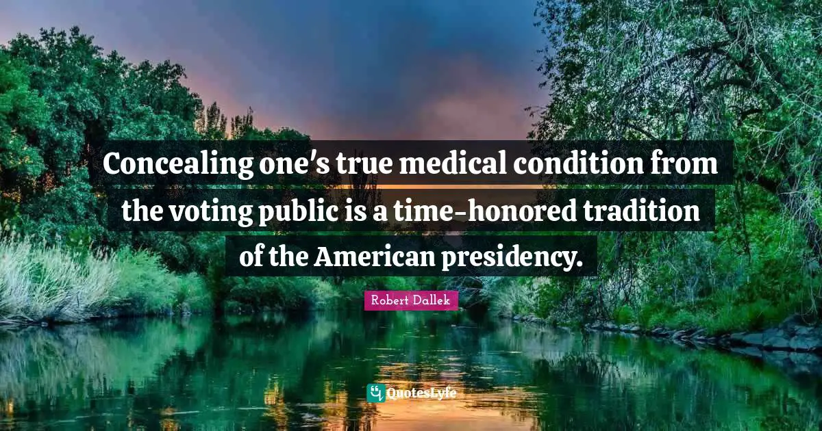 Concealing one's true medical condition from the voting public is a time-honored tradition of the American presidency.