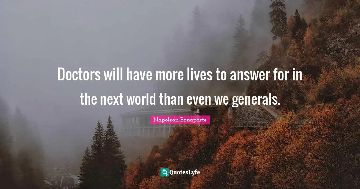 Doctors will have more lives to answer for in the next world than even we generals.
