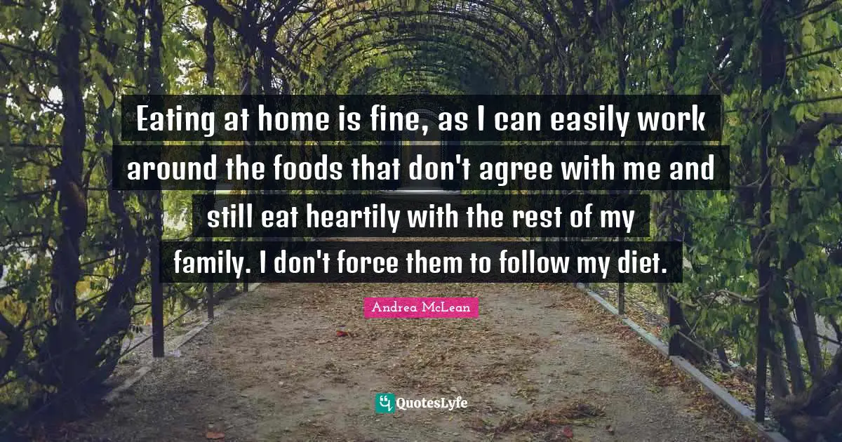 Eating at home is fine, as I can easily work around the foods that don't agree with me and still eat heartily with the rest of my family. I don't force them to follow my diet.
