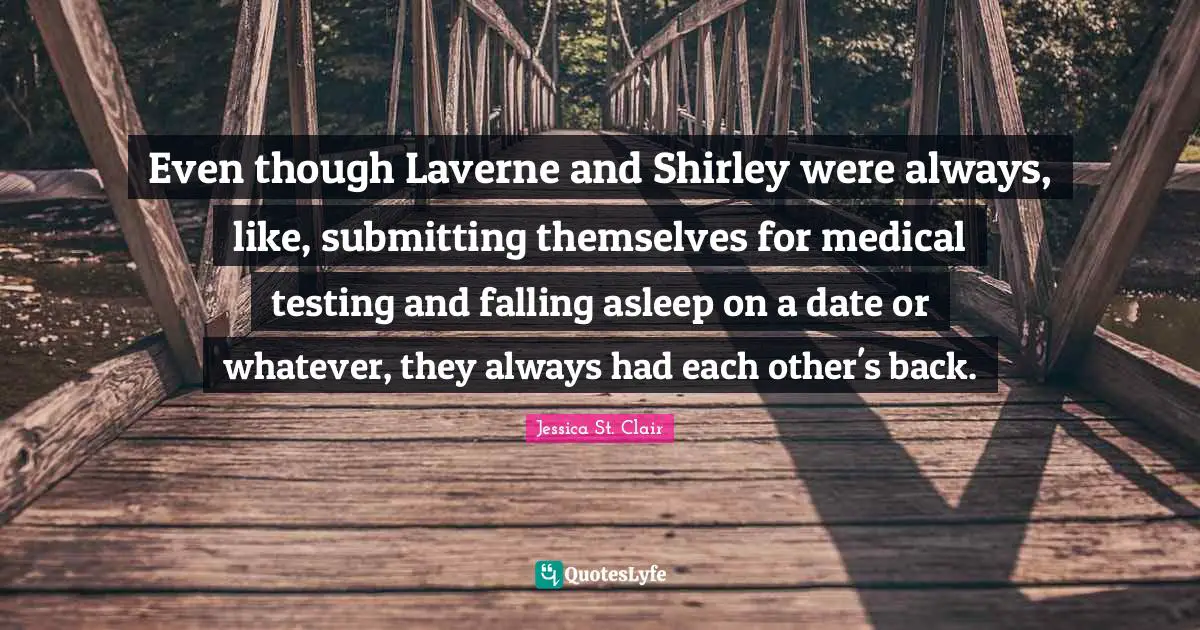 Even though Laverne and Shirley were always, like, submitting themselves for medical testing and falling asleep on a date or whatever, they always had each other's back.