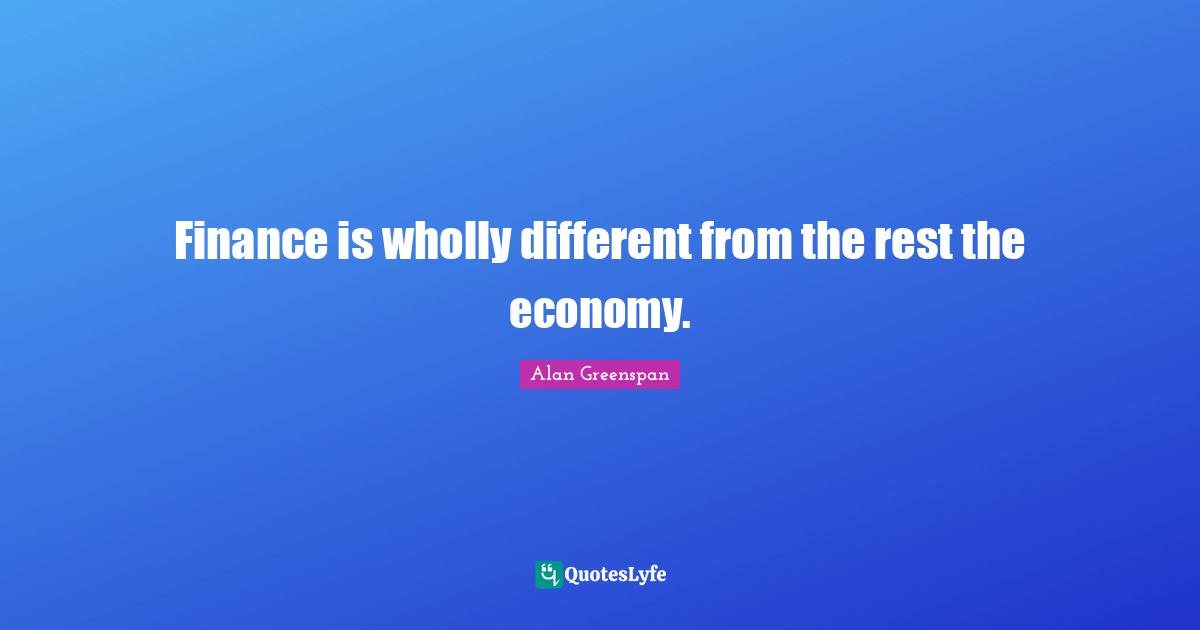 Finance is wholly different from the rest the economy.
