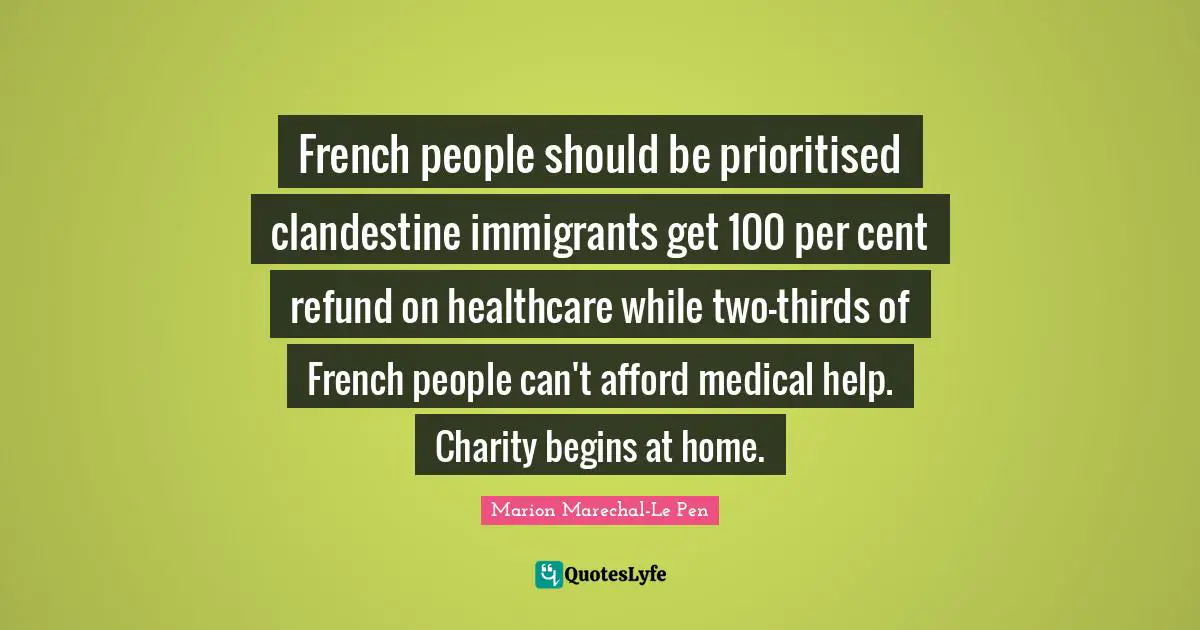 French people should be prioritised clandestine immigrants get 100 per cent refund on healthcare while two-thirds of French people can't afford medical help. Charity begins at home.