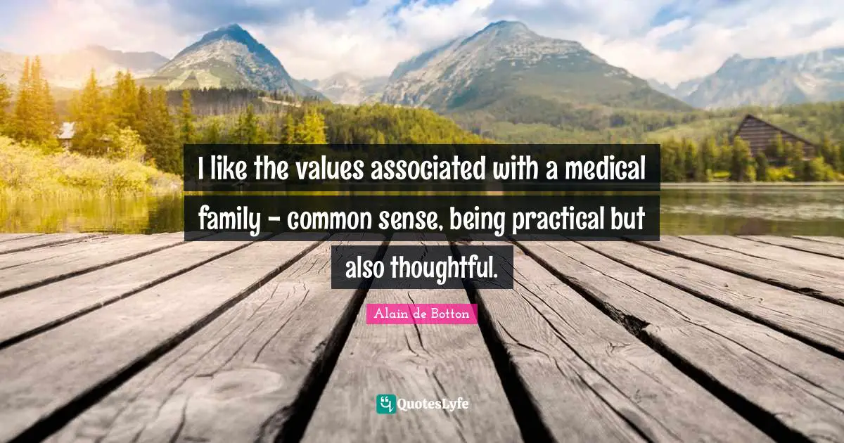 I like the values associated with a medical family - common sense, being practical but also thoughtful.
