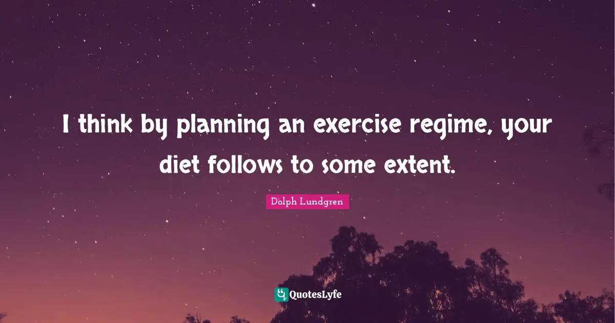 Dolph Lundgren Quotes: "I think by planning an exercise regime, your diet follows to some extent."