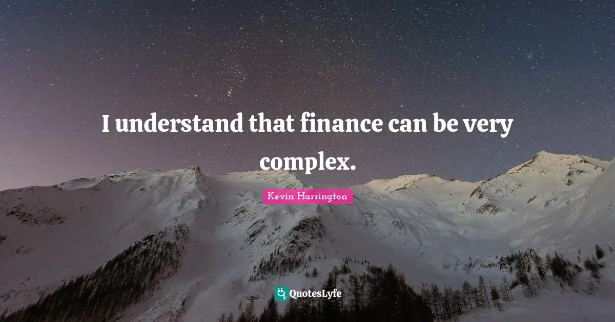 Understand Quotes: "I understand that finance can be very complex."