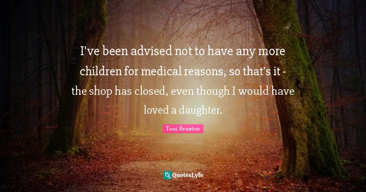 I've been advised not to have any more children for medical reasons, so that's it - the shop has closed, even though I would have loved a daughter.