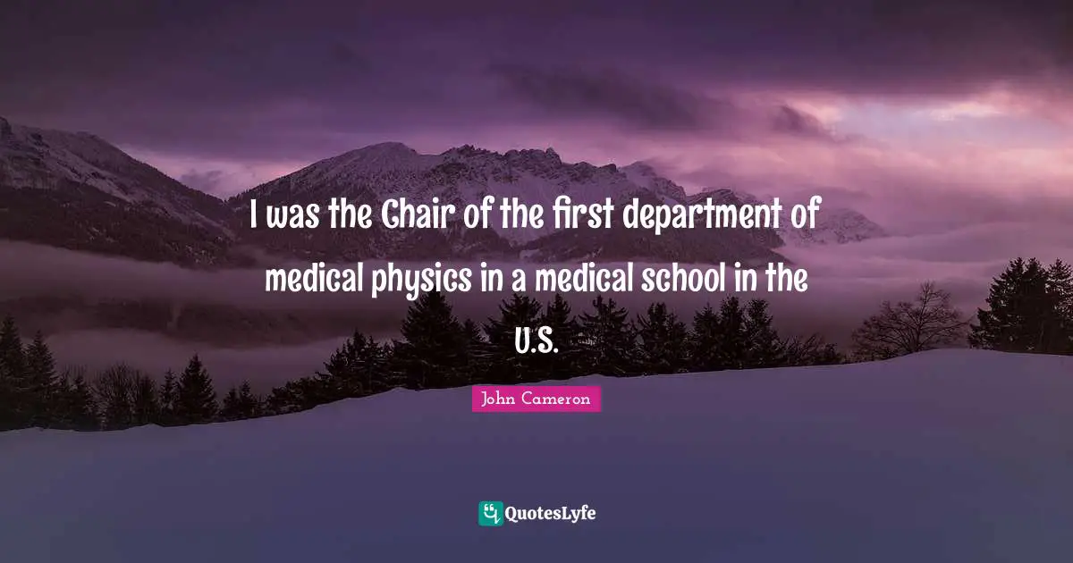 I was the Chair of the first department of medical physics in a medical school in the U.S.