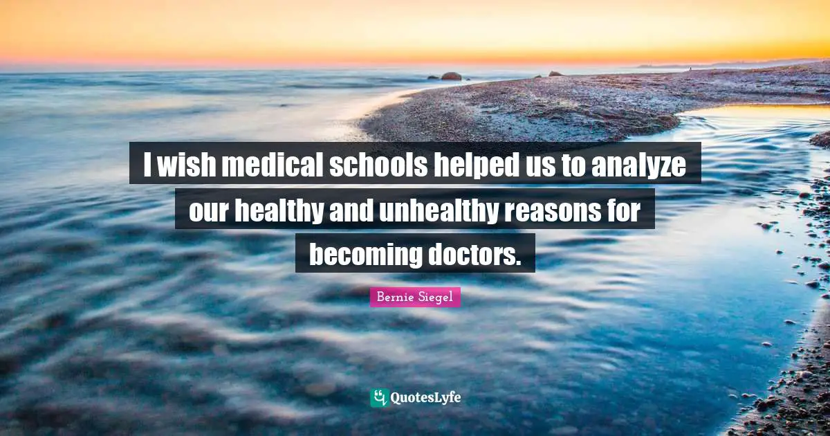I wish medical schools helped us to analyze our healthy and unhealthy reasons for becoming doctors.
