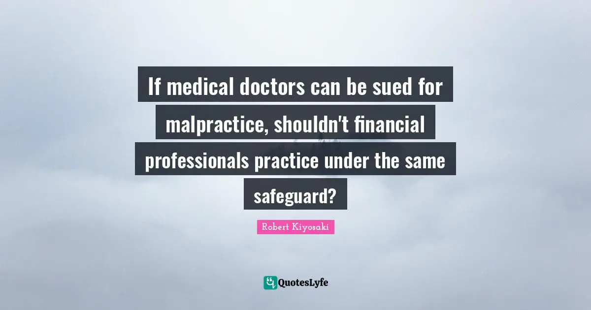 If medical doctors can be sued for malpractice, shouldn't financial professionals practice under the same safeguard?