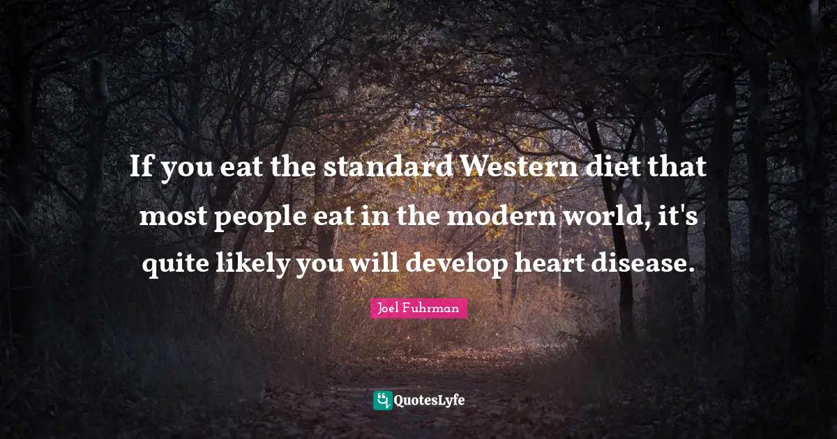Joel Fuhrman Quotes: "If you eat the standard Western diet that most people eat in the modern world, it's quite likely you will develop heart disease."