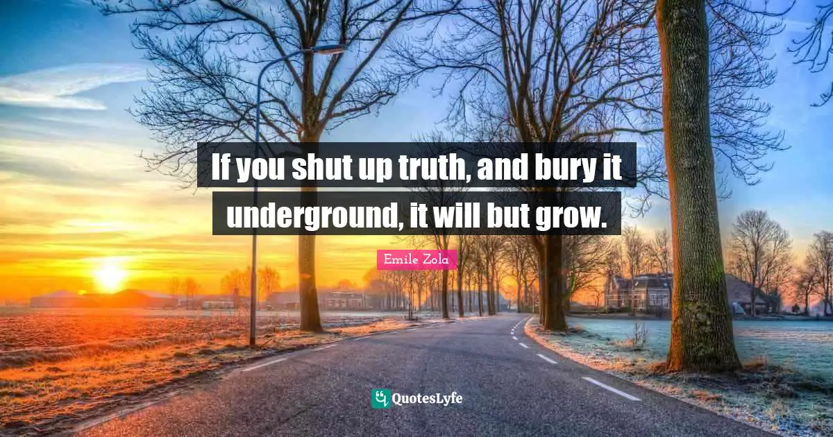 Grow Quotes: "If you shut up truth, and bury it underground, it will but grow."