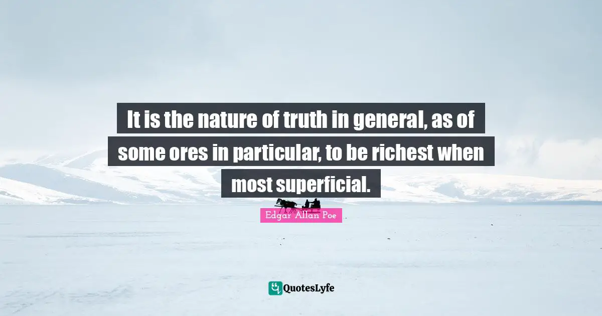 It is the nature of truth in general, as of some ores in particular, to be richest when most superficial.