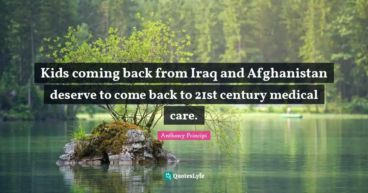 Kids coming back from Iraq and Afghanistan deserve to come back to 21st century medical care.