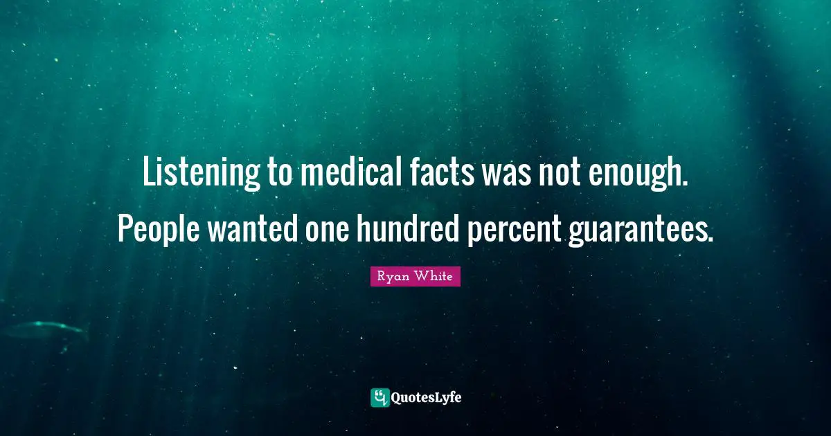 Listening to medical facts was not enough. People wanted one hundred percent guarantees.