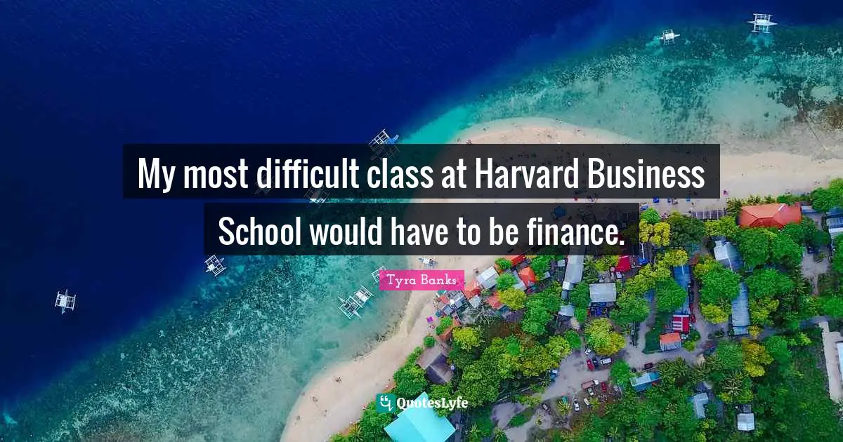 My most difficult class at Harvard Business School would have to be finance.