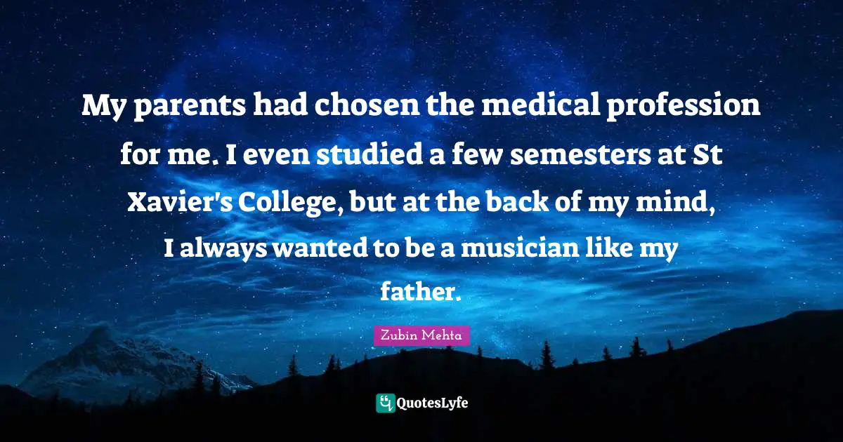 My parents had chosen the medical profession for me. I even studied a few semesters at St Xavier's College, but at the back of my mind, I always wanted to be a musician like my father.