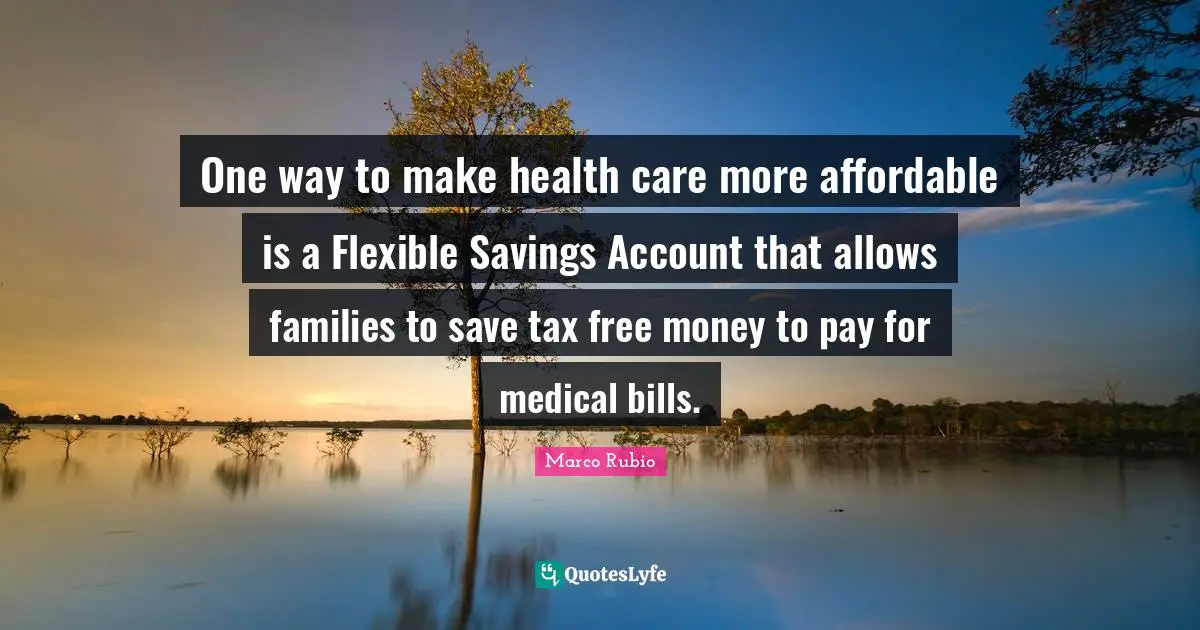 One way to make health care more affordable is a Flexible Savings Account that allows families to save tax free money to pay for medical bills.