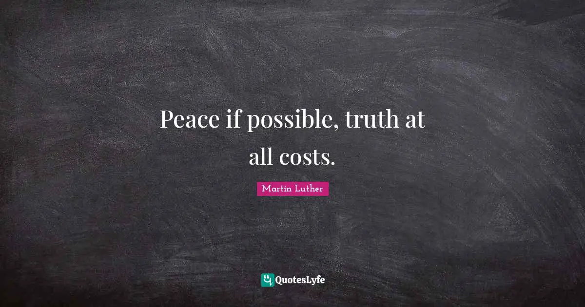 Costs Quotes: "Peace if possible, truth at all costs."