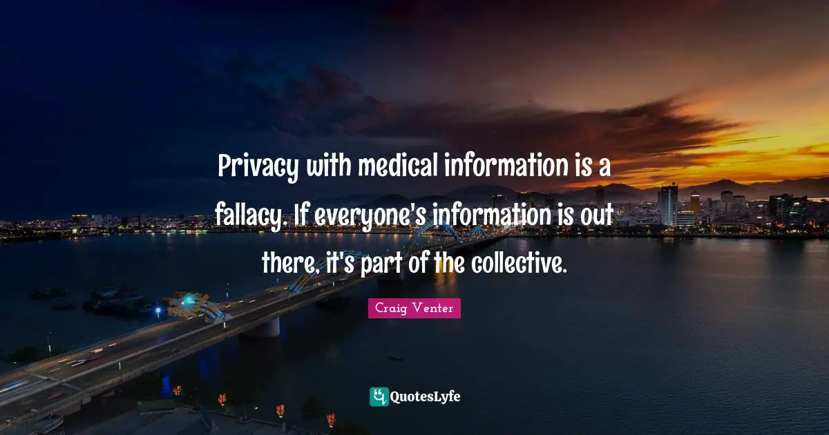 Privacy with medical information is a fallacy. If everyone's information is out there, it's part of the collective.