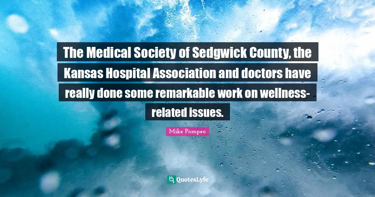 The Medical Society of Sedgwick County, the Kansas Hospital Association and doctors have really done some remarkable work on wellness-related issues.