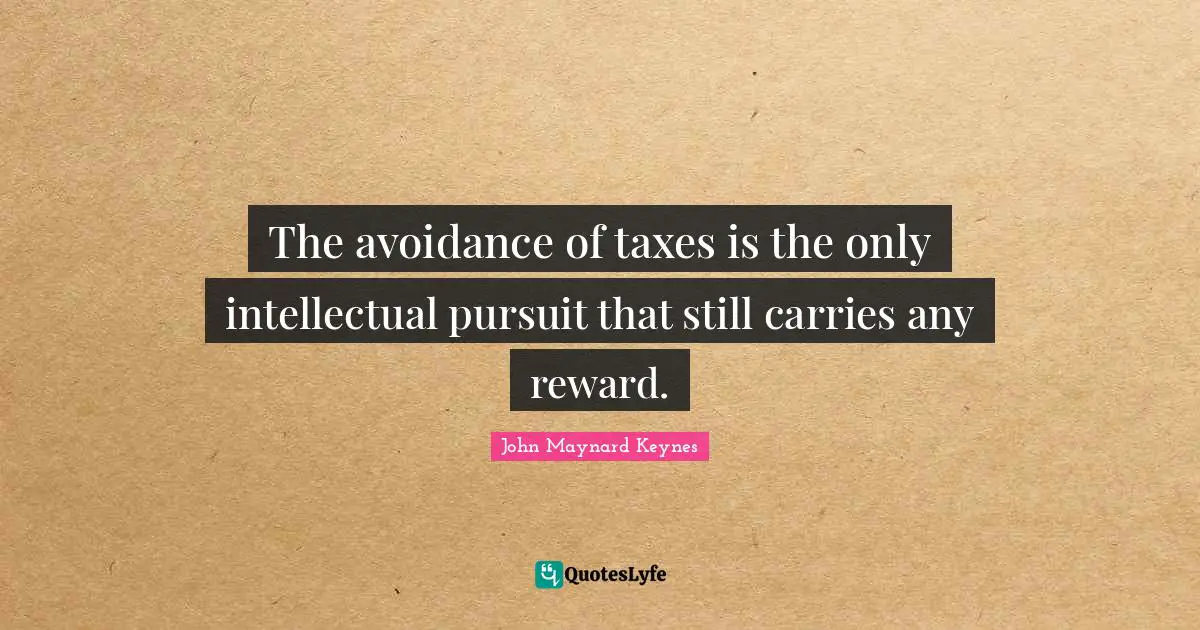 Reward Quotes: "The avoidance of taxes is the only intellectual pursuit that still carries any reward."