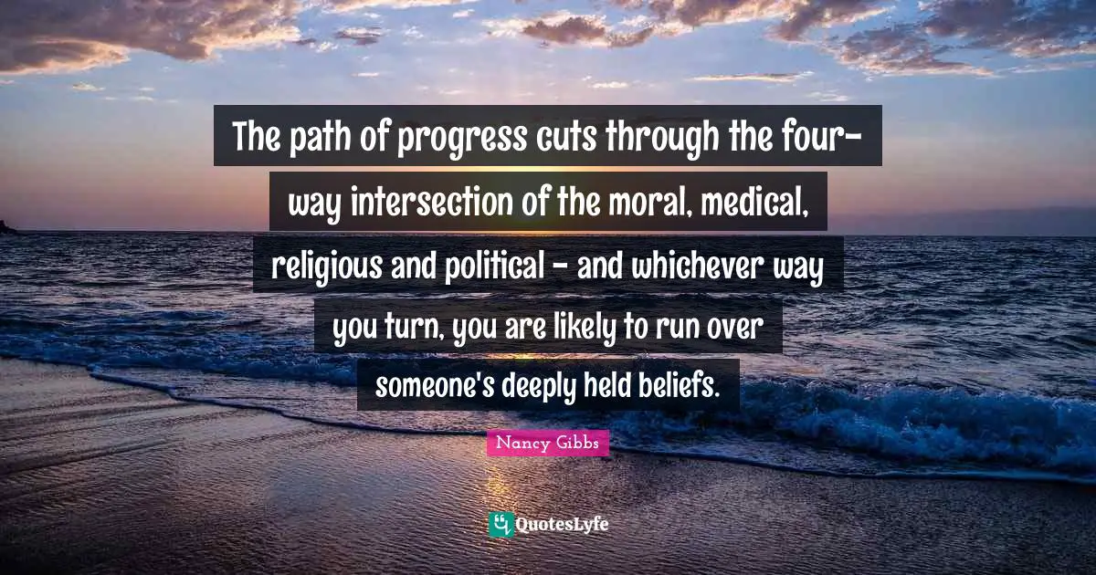 The path of progress cuts through the four-way intersection of the moral, medical, religious and political - and whichever way you turn, you are likely to run over someone's deeply held beliefs.