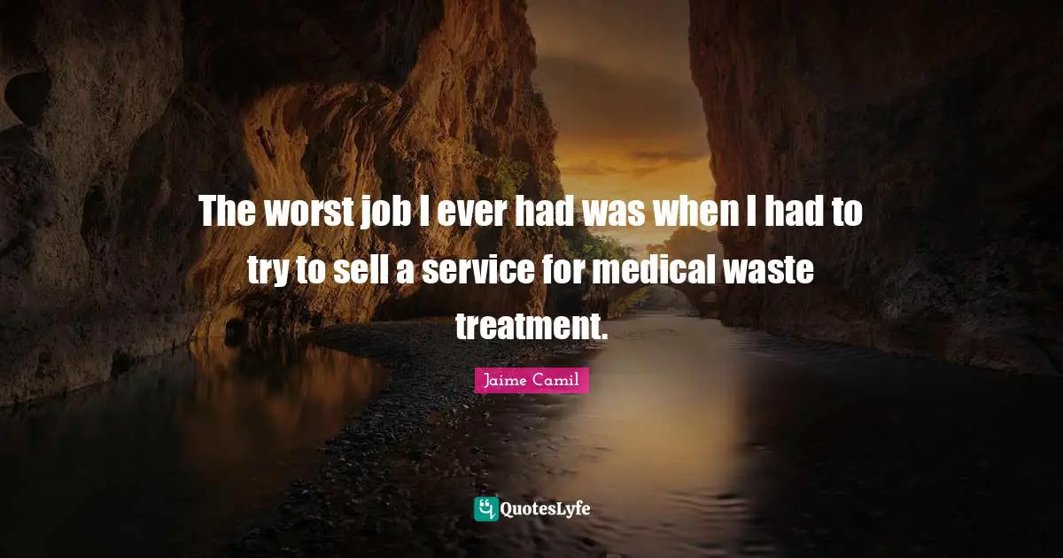 The worst job I ever had was when I had to try to sell a service for medical waste treatment.