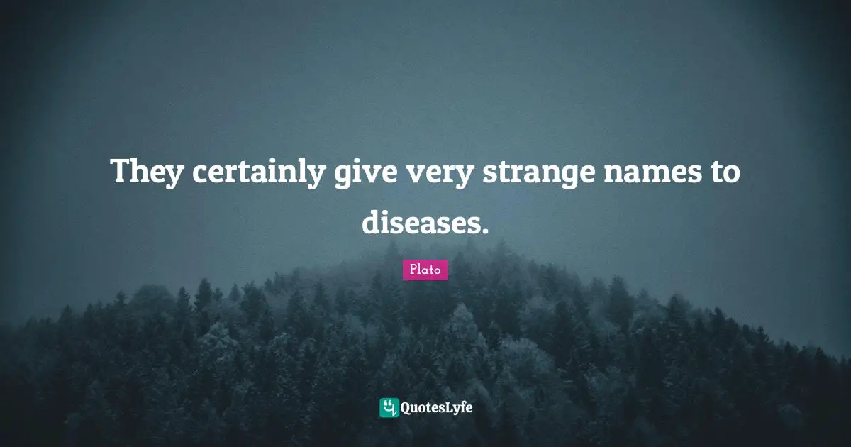 They certainly give very strange names to diseases.