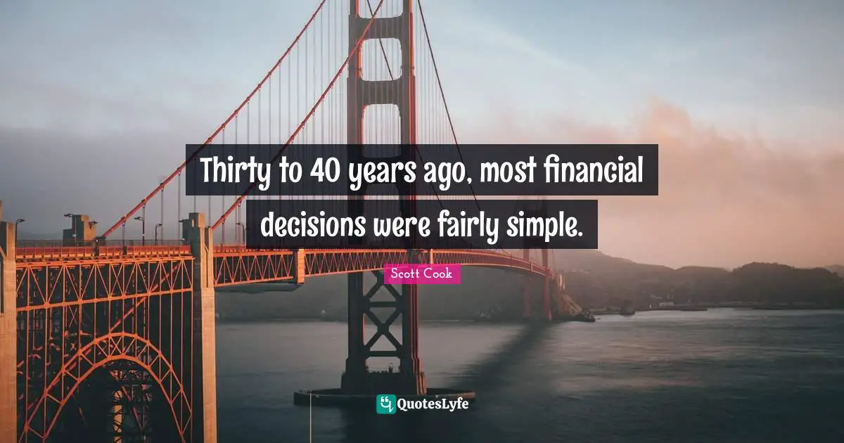 Thirty to 40 years ago, most financial decisions were fairly simple.