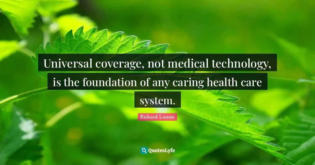 Universal coverage, not medical technology, is the foundation of any caring health care system.