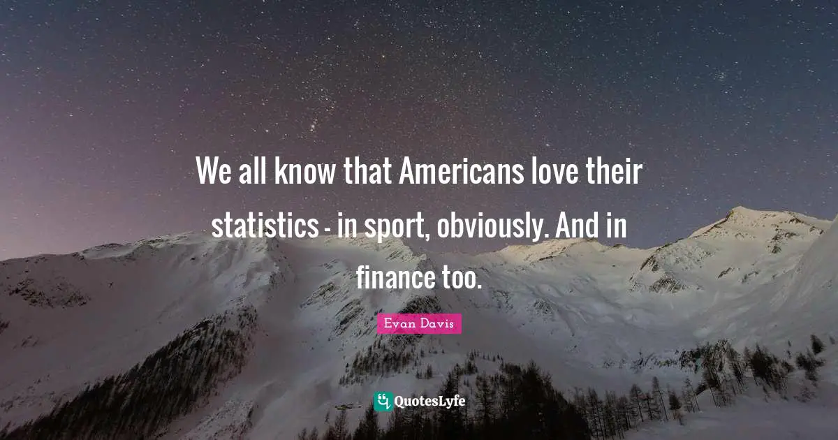 We all know that Americans love their statistics - in sport, obviously. And in finance too.