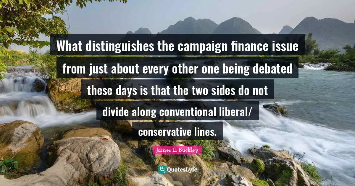 Conservative Quotes: "What distinguishes the campaign finance issue from just about every other one being debated these days is that the two sides do not divide along conventional liberal/ conservative lines."