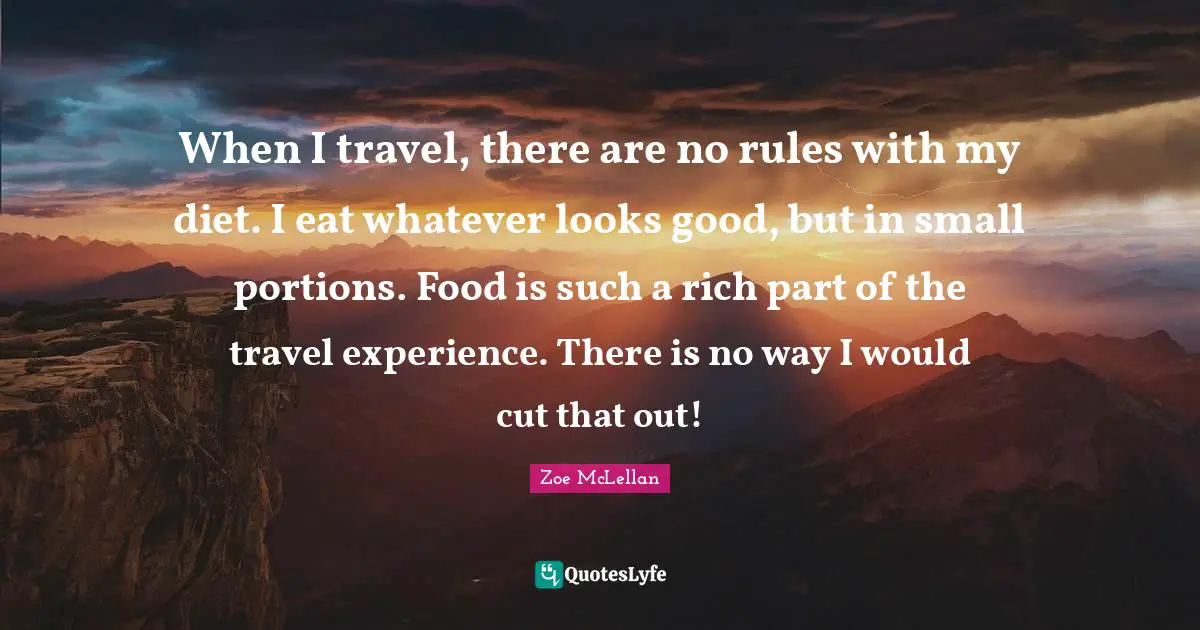 When I travel, there are no rules with my diet. I eat whatever looks good, but in small portions. Food is such a rich part of the travel experience. There is no way I would cut that out!