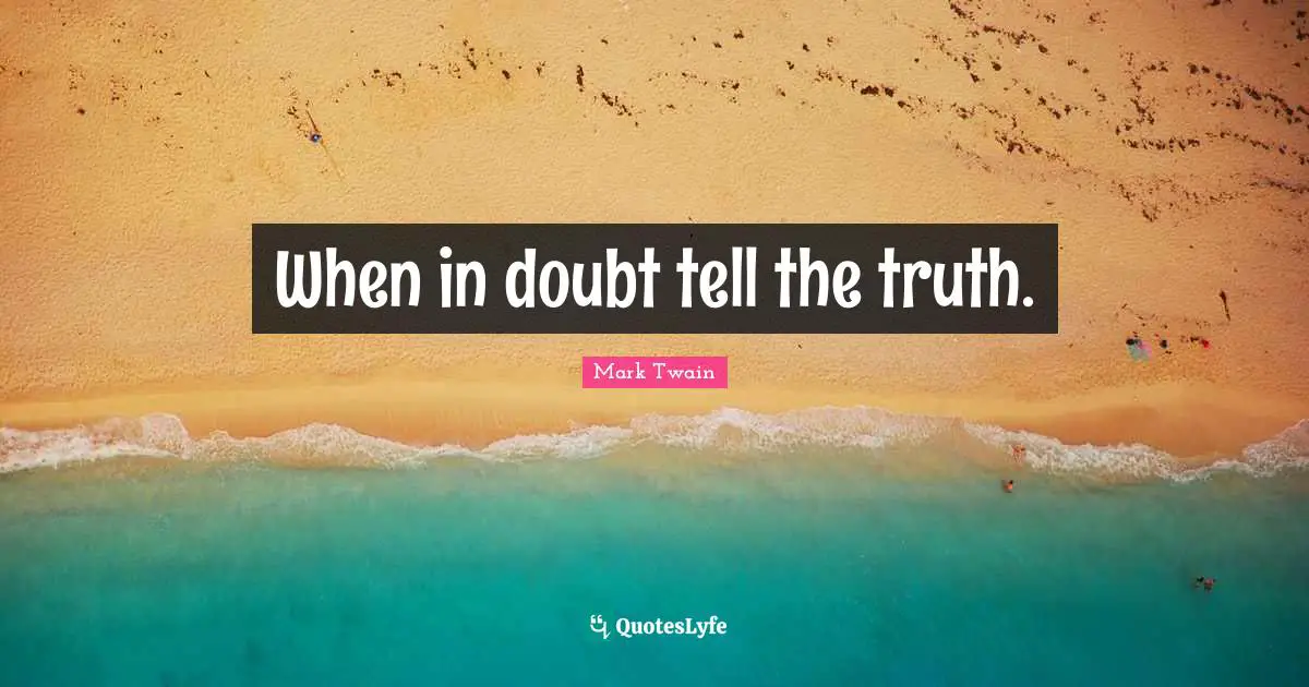 When in doubt tell the truth.