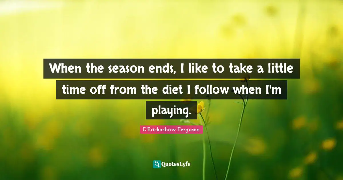 When the season ends, I like to take a little time off from the diet I follow when I'm playing.