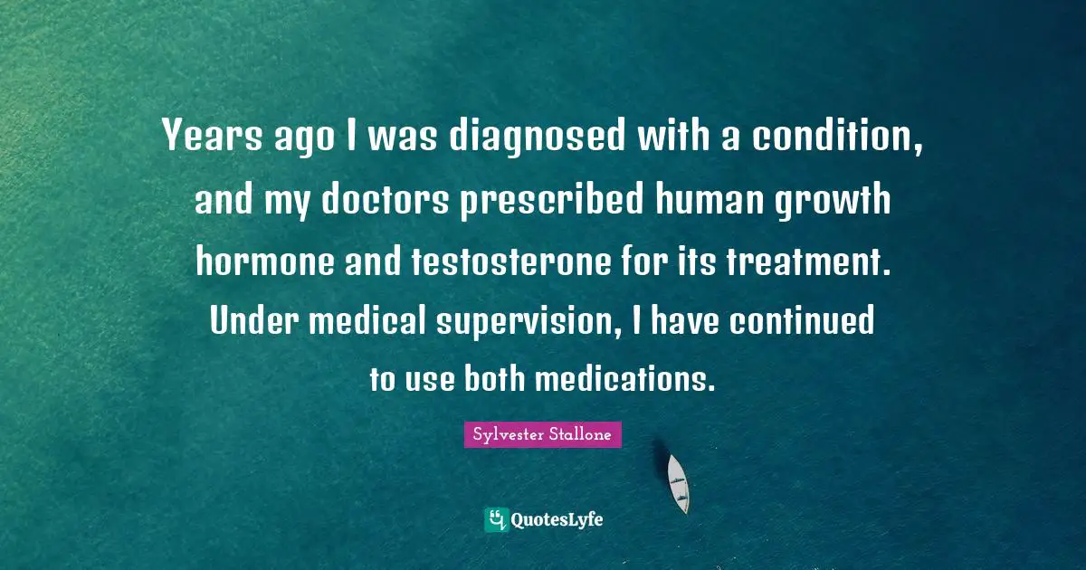 Years ago I was diagnosed with a condition, and my doctors prescribed human growth hormone and testosterone for its treatment. Under medical supervision, I have continued to use both medications.
