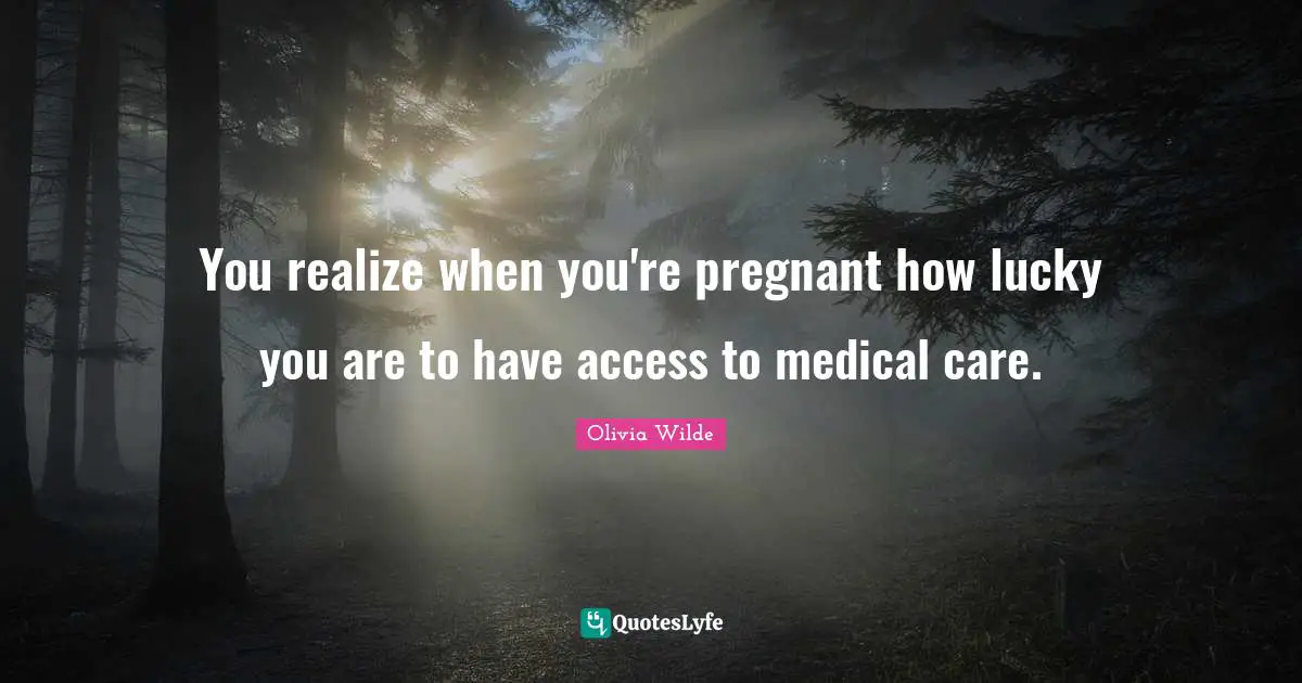 You realize when you're pregnant how lucky you are to have access to medical care.
